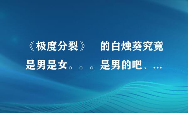 《极度分裂》裏的白烛葵究竟是男是女。。。是男的吧、、是吧是吧、、、