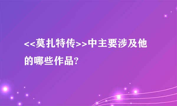 <<莫扎特传>>中主要涉及他的哪些作品?