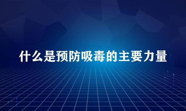 什么是预防吸毒的主要力量