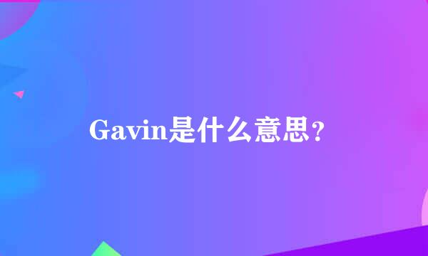 Gavin是什么意思？