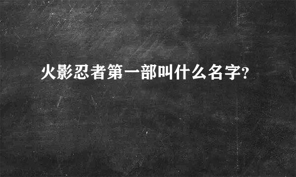 火影忍者第一部叫什么名字？