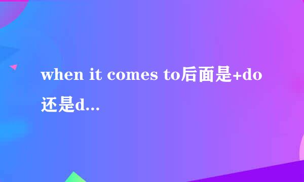 when it comes to后面是+do还是doing还是名词