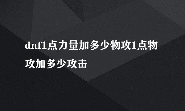 dnf1点力量加多少物攻1点物攻加多少攻击