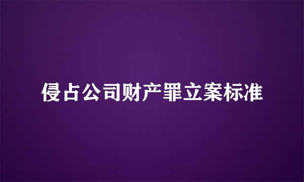 侵占公司财产罪立案标准