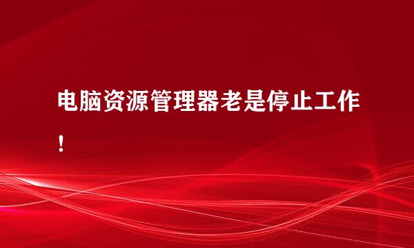 电脑资源管理器老是停止工作！