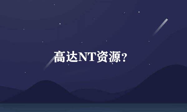 高达NT资源？