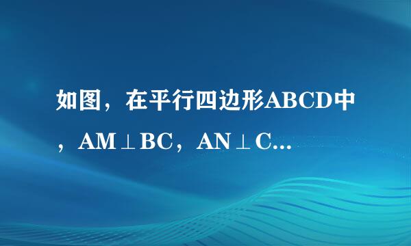 如图，在平行四边形ABCD中，AM⊥BC，AN⊥CD，垂足分别为M、N，求证AM/AB=MN/AC