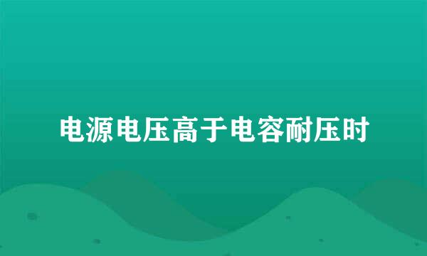 电源电压高于电容耐压时