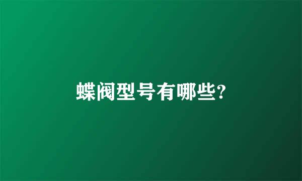 蝶阀型号有哪些?