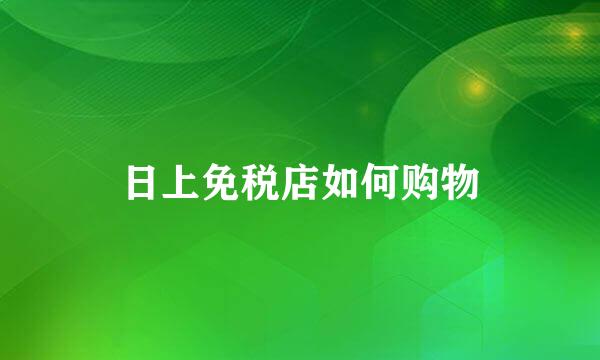 日上免税店如何购物