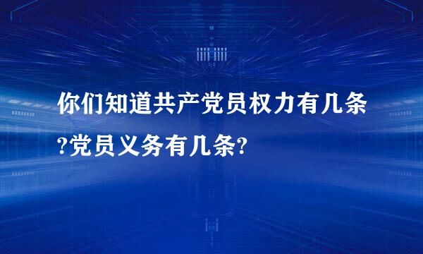 你们知道共产党员权力有几条?党员义务有几条?