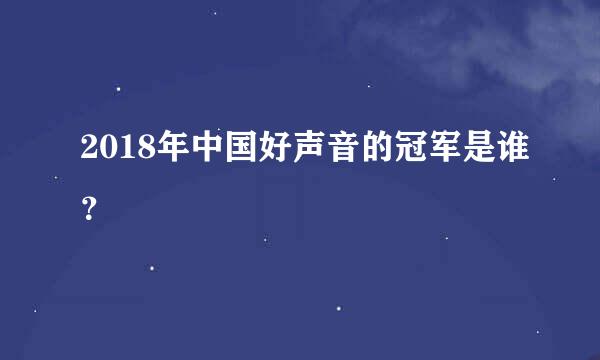 2018年中国好声音的冠军是谁？