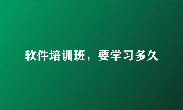 软件培训班，要学习多久