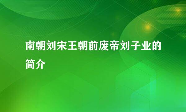 南朝刘宋王朝前废帝刘子业的简介