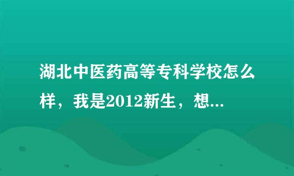 湖北中医药高等专科学校怎么样，我是2012新生，想了解下这个学校。