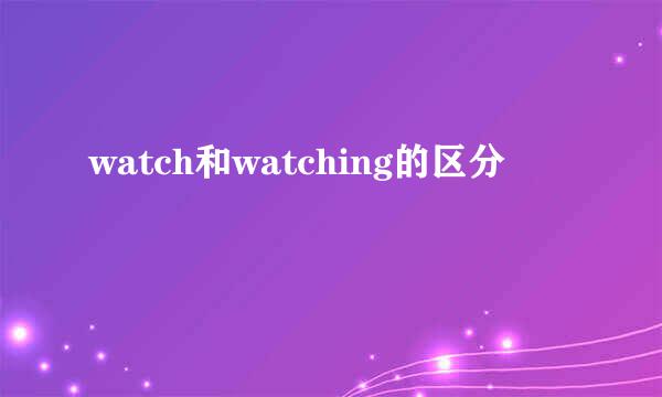 watch和watching的区分