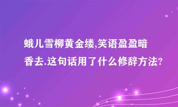 蛾儿雪柳黄金缕,笑语盈盈暗香去.这句话用了什么修辞方法?