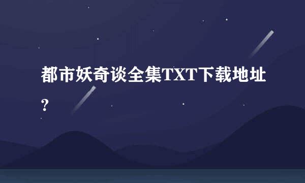 都市妖奇谈全集TXT下载地址?