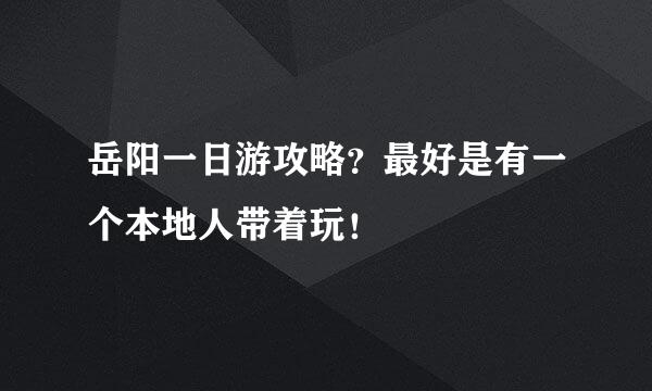 岳阳一日游攻略？最好是有一个本地人带着玩！