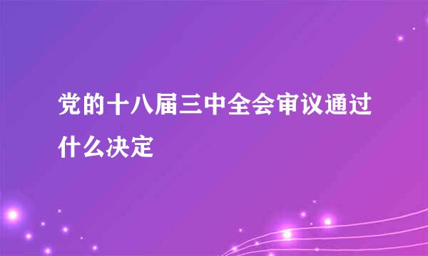 党的十八届三中全会审议通过什么决定