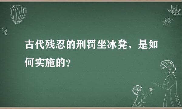 古代残忍的刑罚坐冰凳，是如何实施的？