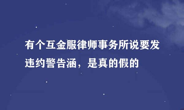 有个互金服律师事务所说要发违约警告涵，是真的假的