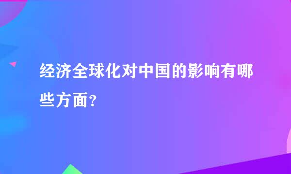 经济全球化对中国的影响有哪些方面？