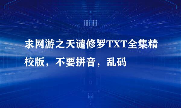 求网游之天谴修罗TXT全集精校版，不要拼音，乱码