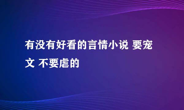 有没有好看的言情小说 要宠文 不要虐的