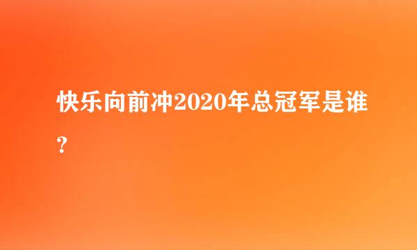 快乐向前冲2020年总冠军是谁？