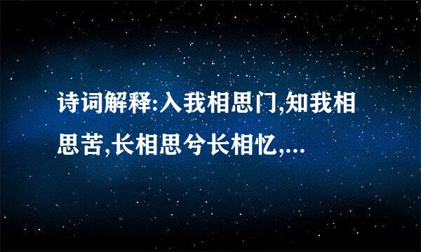 诗词解释:入我相思门,知我相思苦,长相思兮长相忆,短相思兮无穷极,早知如此绊人心,何如当初莫相识