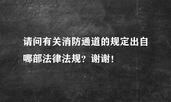 请问有关消防通道的规定出自哪部法律法规？谢谢！