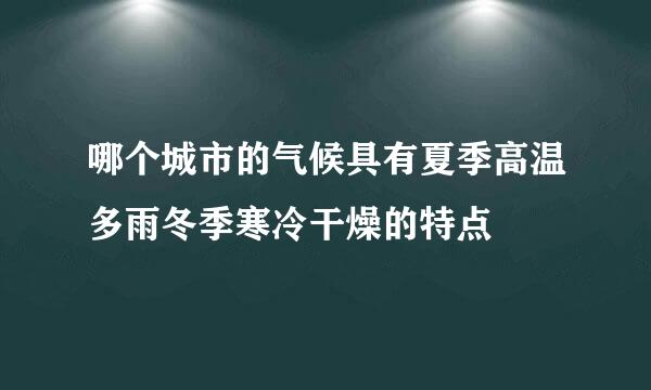 哪个城市的气候具有夏季高温多雨冬季寒冷干燥的特点