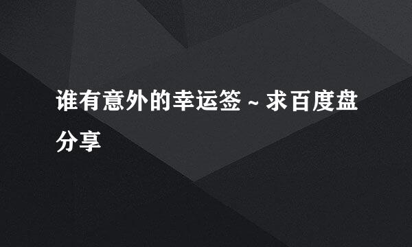 谁有意外的幸运签～求百度盘分享