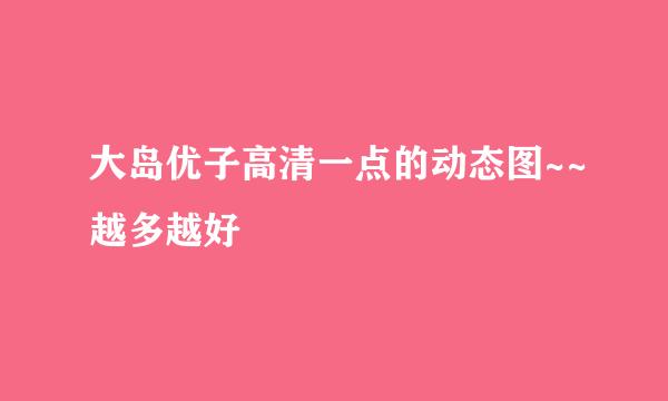 大岛优子高清一点的动态图~~越多越好