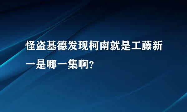 怪盗基德发现柯南就是工藤新一是哪一集啊？