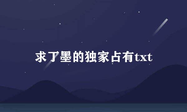 求丁墨的独家占有txt