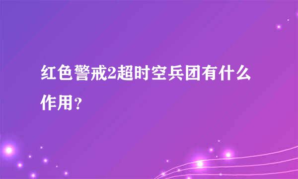 红色警戒2超时空兵团有什么作用？