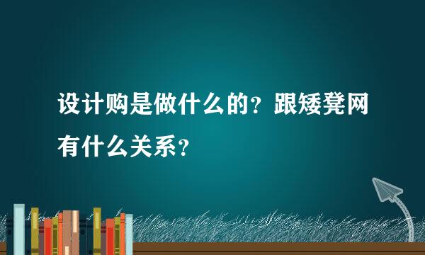 设计购是做什么的？跟矮凳网有什么关系？