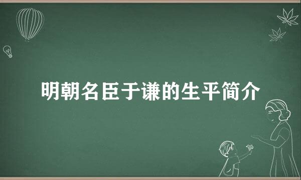 明朝名臣于谦的生平简介