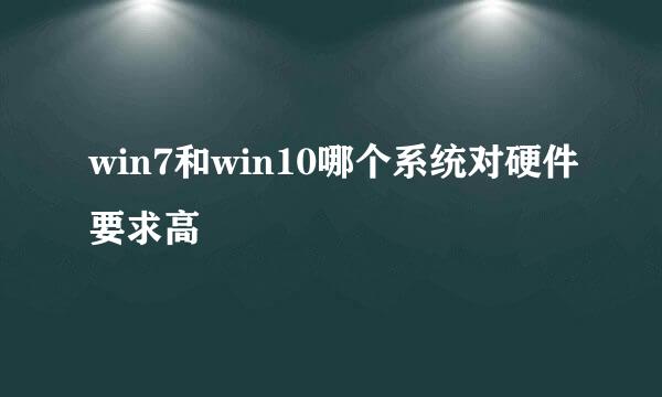 win7和win10哪个系统对硬件要求高