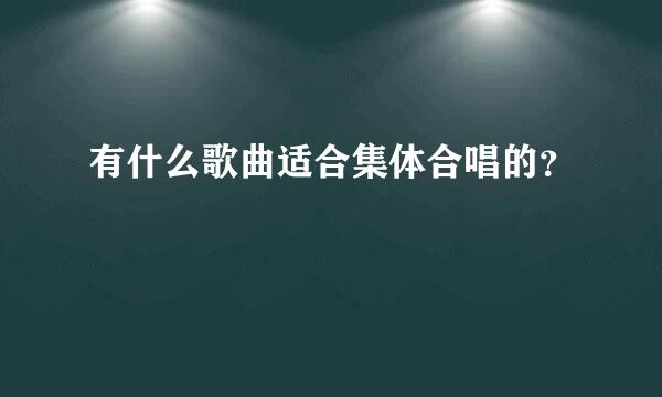 有什么歌曲适合集体合唱的？