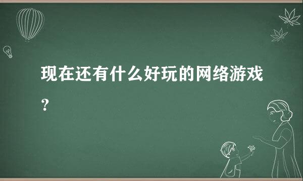 现在还有什么好玩的网络游戏？