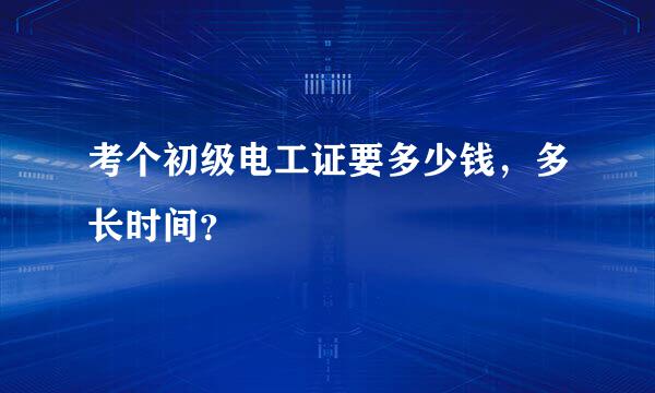 考个初级电工证要多少钱，多长时间？