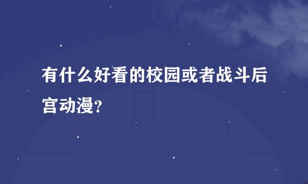 有什么好看的校园或者战斗后宫动漫？