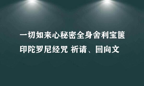 一切如来心秘密全身舍利宝箧印陀罗尼经咒 祈请、回向文