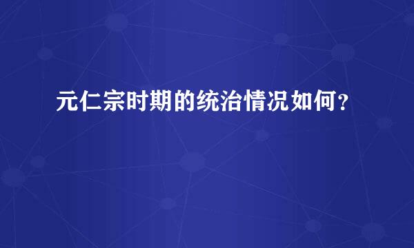 元仁宗时期的统治情况如何？