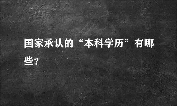 国家承认的“本科学历”有哪些？