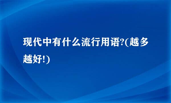 现代中有什么流行用语?(越多越好!)