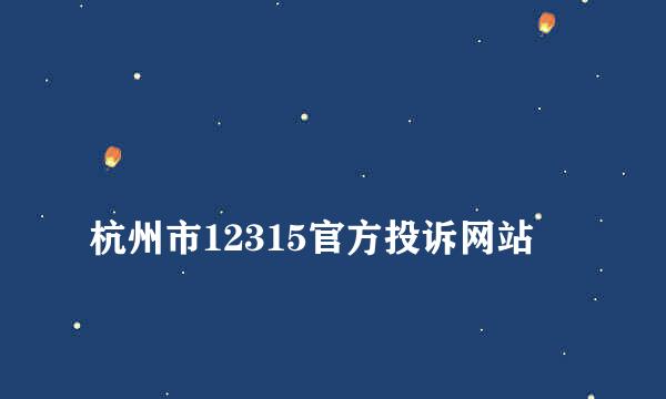 
杭州市12315官方投诉网站
